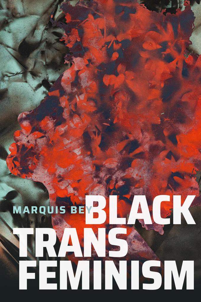 Black Trans Feminism - Bey Marquis Bey