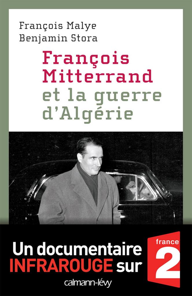 François Mitterrand et la guerre d'Algérie - Benjamin Stora/ François Malye