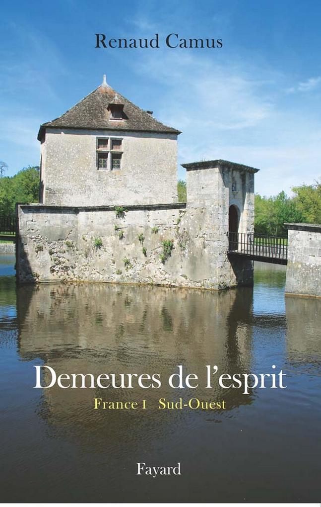 Demeures de l'esprit II La France du Sud-Ouest - Renaud Camus
