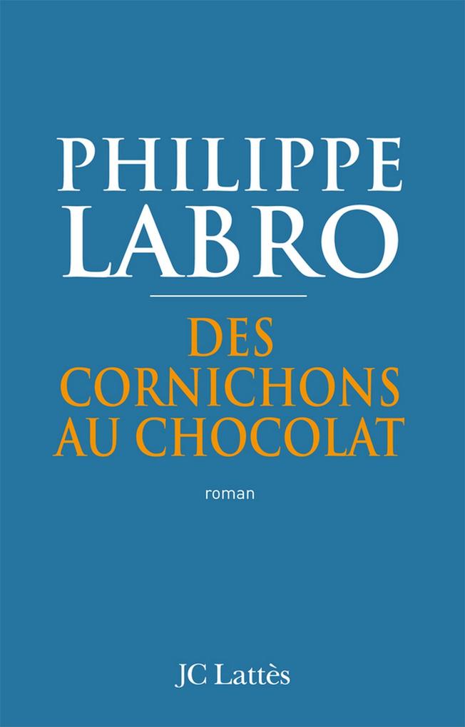 Des cornichons au chocolat - Philippe Labro