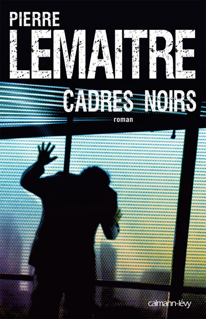Cadres noirs - Pierre Lemaitre