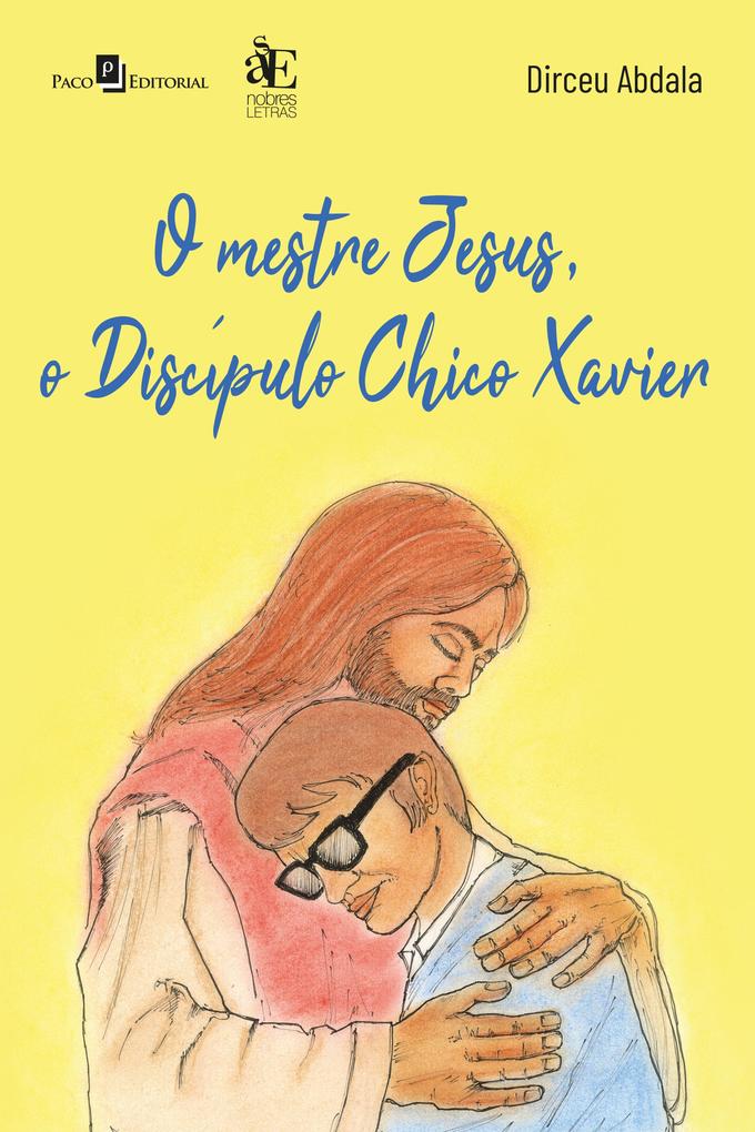 O mestre Jesus o discípulo Chico Xavier - Dirceu Abdala