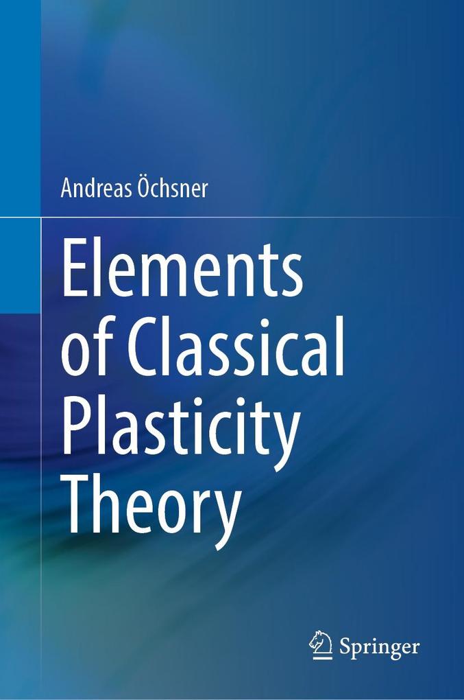 Elements of Classical Plasticity Theory - Andreas Öchsner