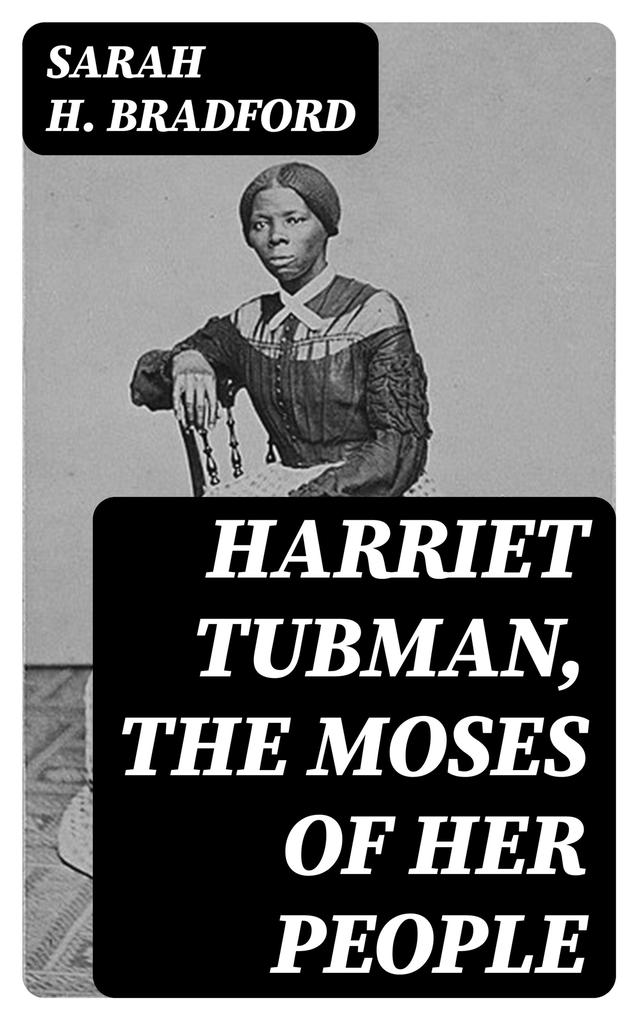 Harriet Tubman The Moses of Her People - Sarah H. Bradford