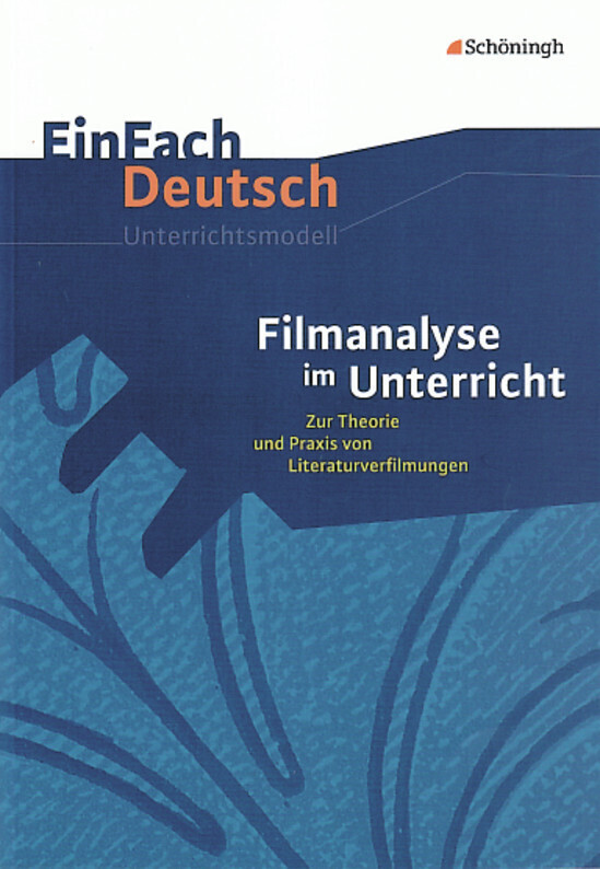 Filmanalyse im Unterricht: Zur Theorie und Praxis von Literaturverfilmungen. EinFach Deutsch Unterrichtsmodelle - Stefan Volk