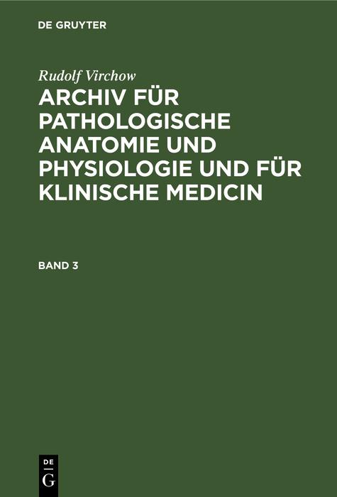 Rudolf Virchow: Archiv für pathologische Anatomie und Physiologie und für klinische Medicin. Band 3 - Rudolf Virchow