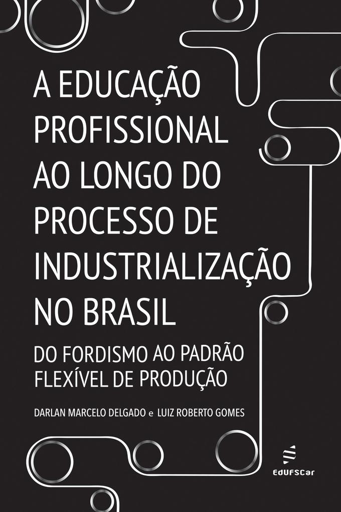 A educação profissional ao longo do processo de industrialização no Brasil - Darlan Marcelo Delgado/ Luiz Roberto Gomes