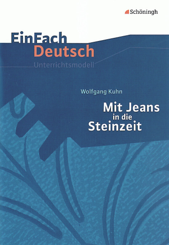 Mit Jeans in die Steinzeit: Klassen 5 - 7: EinFach Deutsch Unterrichtsmodelle - Franz Waldherr/ Wolfgang Kuhn