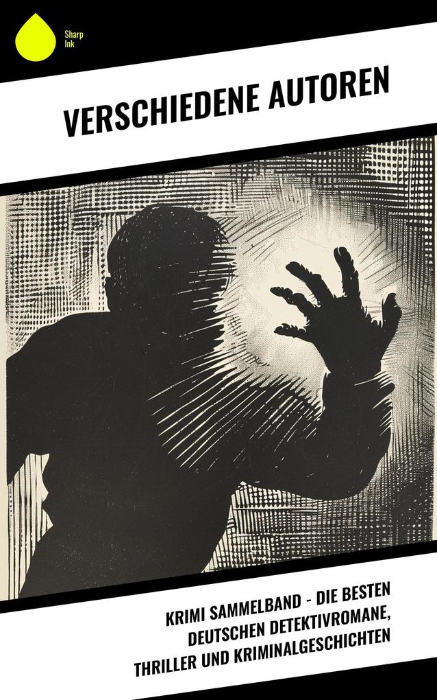 Krimi Sammelband - Die besten deutschen Detektivromane Thriller und Kriminalgeschichten - Ricarda Huch/ Karl May/ Hugo Bettauer/ E. T. A. Hoffmann/ Friedrich Glauser