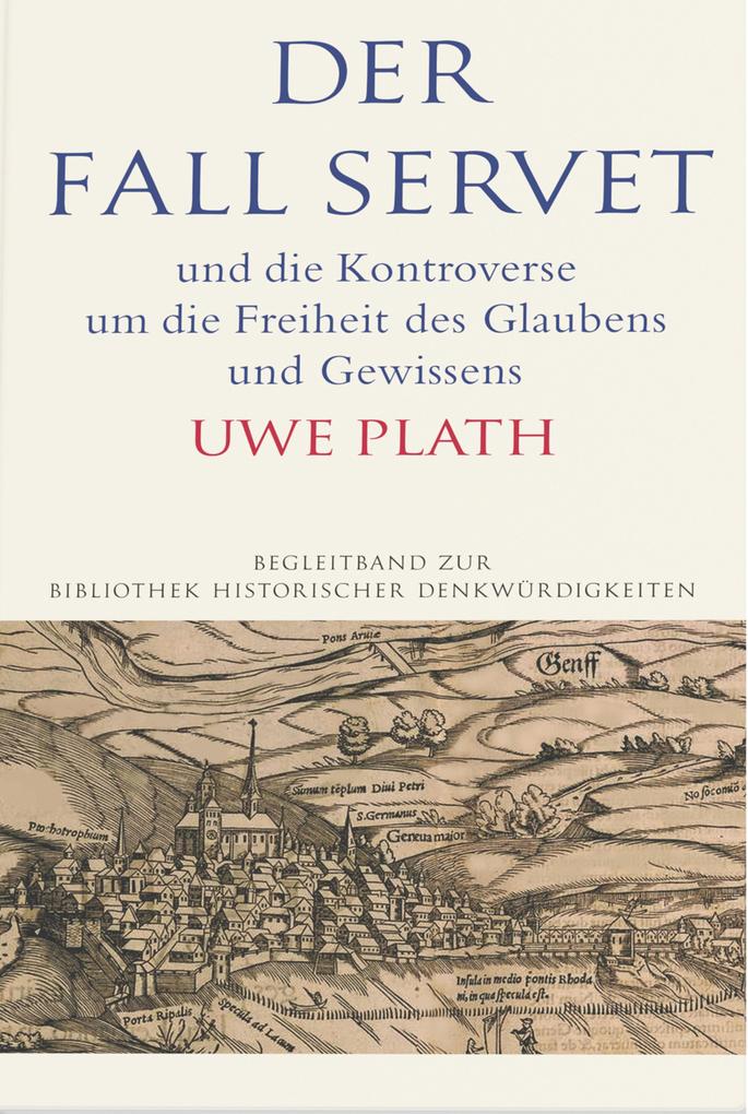 Der Fall Servet und die Kontroverse um die Freiheit des Glaubens und Gewissens. Castellio, Calvin und Basel 1552?1556