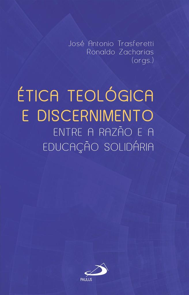 Ética Teológica e Discernimento - José Antônio Trasferetti/ Ronaldo Zacharias