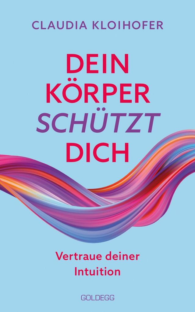 Dein Körper schützt dich. Vertraue seinen Signalen und deiner Intuition. Mit Bauchgefühl & Neurowissenschaft die Gesundheit stärken: Krankheitssymptome deuten & Stress reduzieren - Claudia Kloihofer