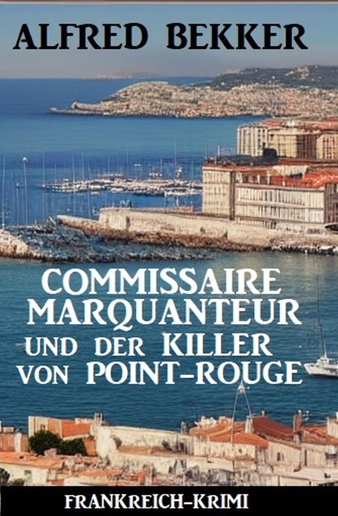 Commissaire Marquanteur und der Killer von Point-Rouge: Frankreich-Krimi - Alfred Bekker