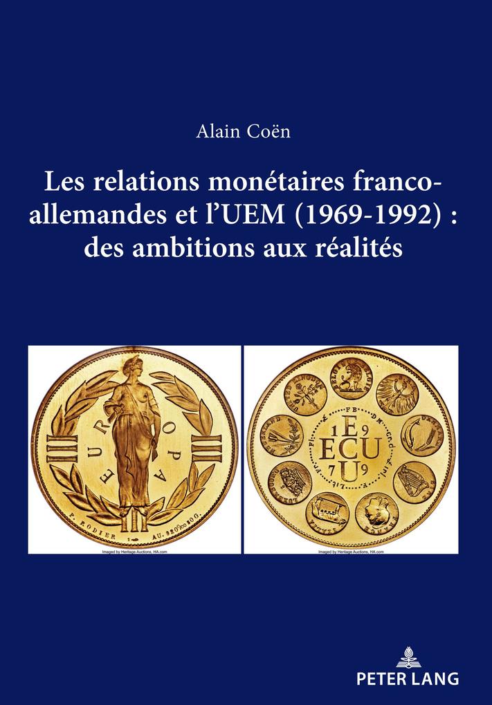 Les relations monétaires franco-allemandes et l'UEM (1969-1992): des ambitions aux réalités - Alain Coën