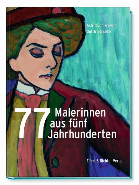 77 Malerinnen aus fünf Jahrhunderten - Astrid von Friesen/ Gottfried Sello