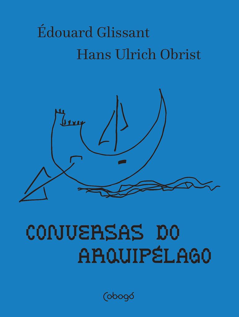 Conversas do arquipélago - Édouard Glissant/ Hans Ulrich Obrist