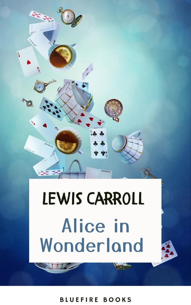 Through the Looking Glass: Alice in Wonderland - The Enchanted Complete Collection (Illustrated) - Lewis Carroll/ Bluefire Books