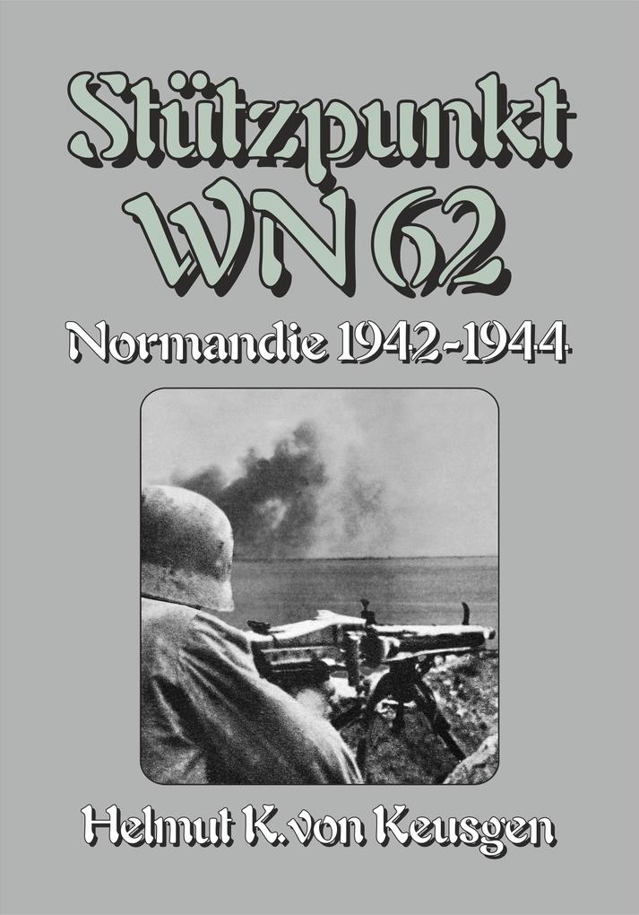 Stützpunkt WN 62 - Normandie 1942-1944 - Helmut K von Keusgen/ Ek Militär