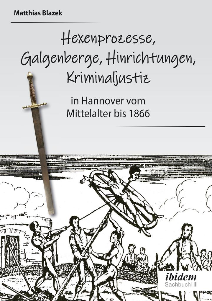 Ein dunkles Kapitel der deutschen Geschichte: Hexenprozesse Galgenberge Hinrichtungen Kriminaljustiz - Matthias Blazek