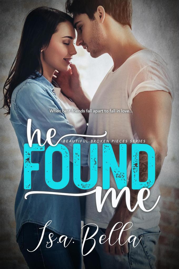 He Found Me (Beautiful Broken Pieces Series #1) - I. S. A. Bella