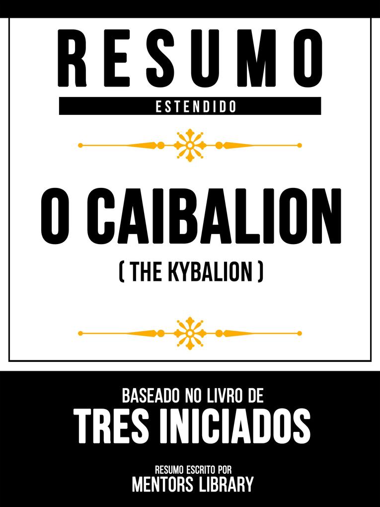 Resumo Estendido - O Caibalion (The Kybalion) - Baseado No Livro De Tres Iniciados - Mentors Library