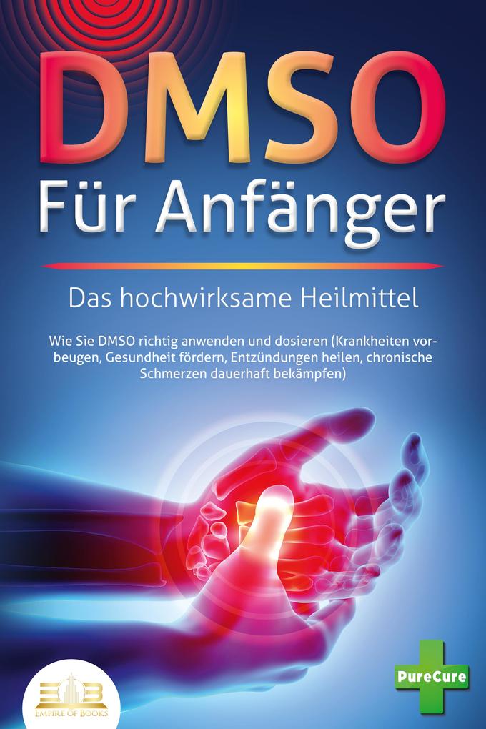 DMSO FÜR ANFÄNGER - Das hochwirksame Heilmittel: Wie Sie DMSO richtig anwenden und dosieren (Krankheiten vorbeugen Gesundheit fördern Entzündungen hei