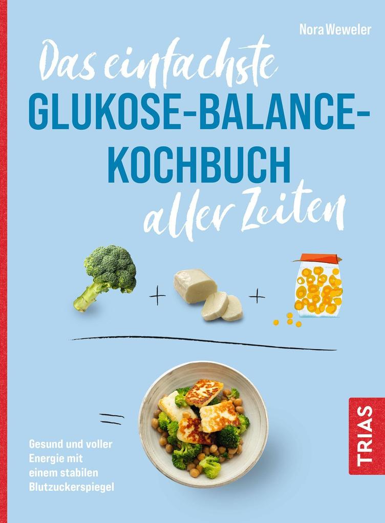 Das einfachste Glukose-Balance-Kochbuch aller Zeiten: Gesund und voller Energie mit einem stabilen Blutzuckerspiegel (Die einfachsten aller Zeiten) - Bild 3