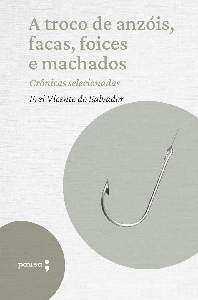 A troco de anzóis facas foices e machados - crônicas selecionadas - Frei Vicente do Salvador