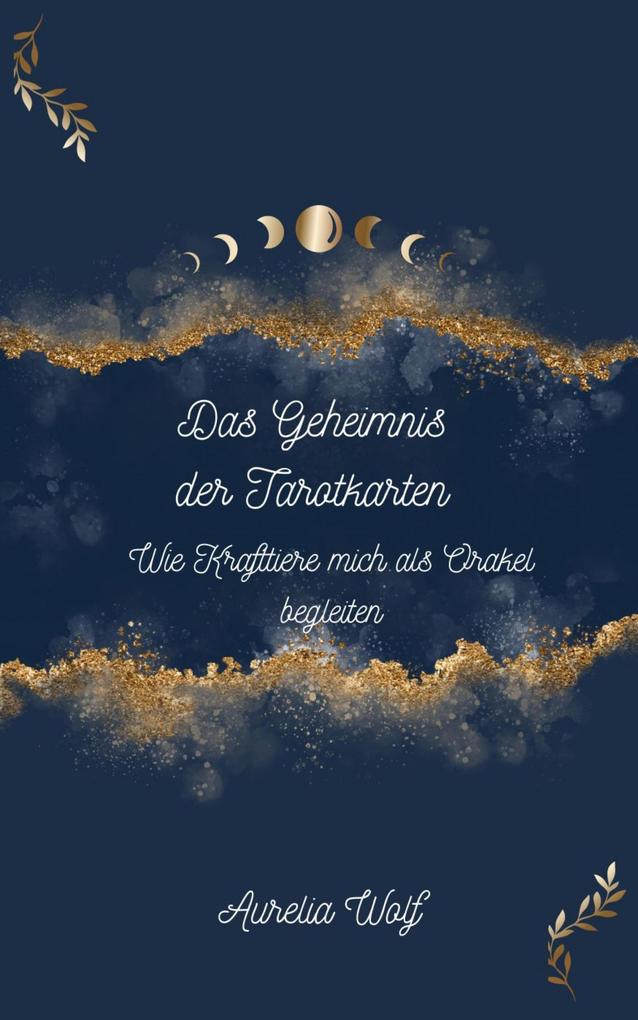 Das Geheimnis der Tarotkarten - Wie Krafttiere mich als Orakel begleiten - Aurelia Wolf