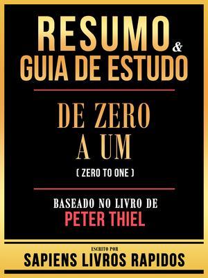 Resumo & Guia De Estudo - Zero A Um (Zero To One) - Baseado No Livro De Peter Thiel - Sapiens Livros Rapidos