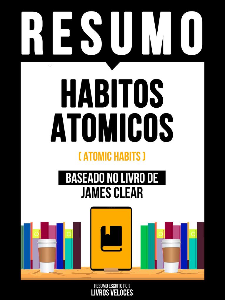 Resumo - Habitos Atomicos (Atomic Habits) - Baseado No Livro De James Clear - Livros Veloces