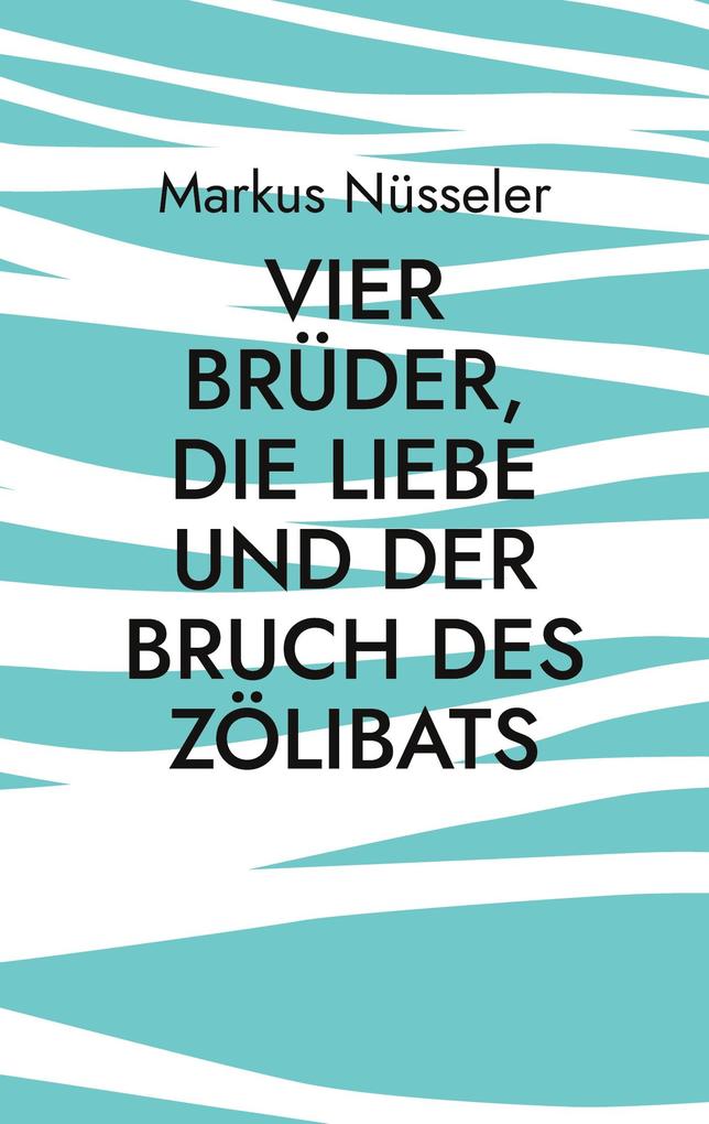 Vier Brüder die Liebe und der Bruch des Zölibats - Markus Nüsseler