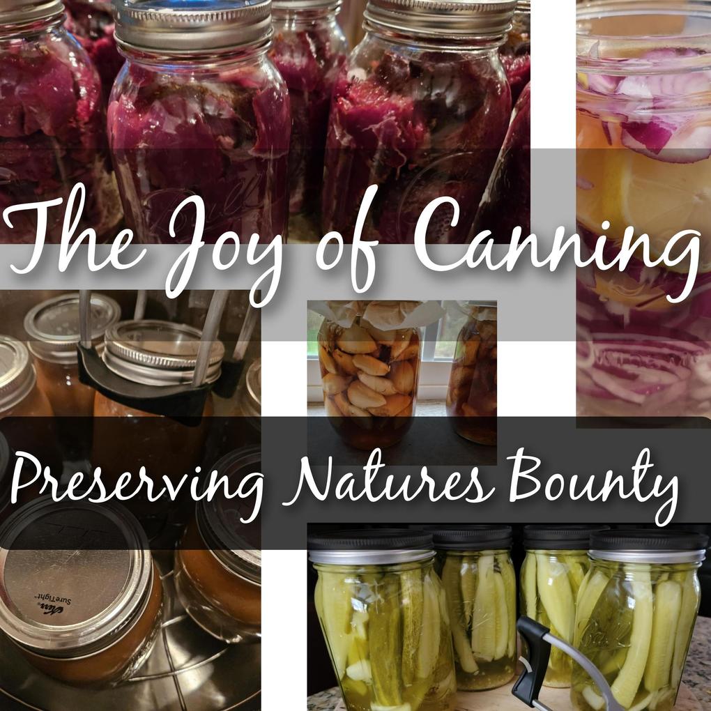 The Joy of Canning. Preserving Natures Bounty (Introduction to Canning)