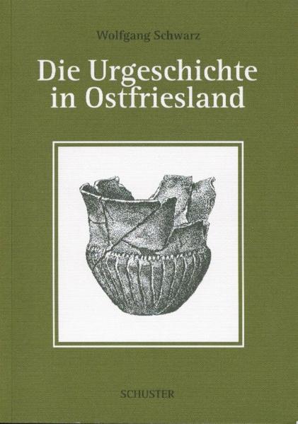 Die Urgeschichte in Ostfriesland - Wolfgang Schwarz