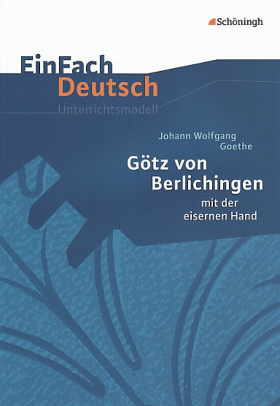 Götz von Berlichingen: mit der eisernen Hand. EinFach Deutsch Unterrichtsmodelle - Johann Wolfgang von Goethe/ Gerhard Friedl