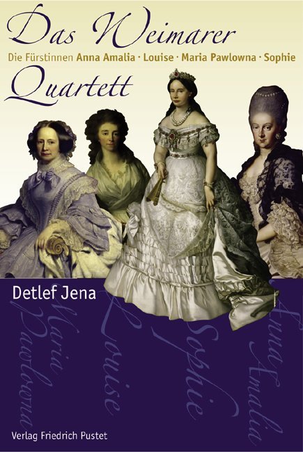 Das Weimarer Quartett: Die Fürstinnen Anna Amalia, Louise, Maria Pawlowna, Sophie (Biografien) - Bild 4