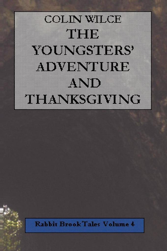 The Youngsters´ Adventure and Thanksgiving (Rabbit Brook Tales Volume 4) als Taschenbuch von Colin Wilce - Lulu.com