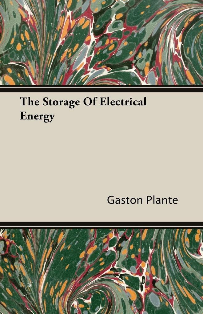 The Storage Of Electrical Energy als Taschenbuch von Gaston Plante - Grant Press