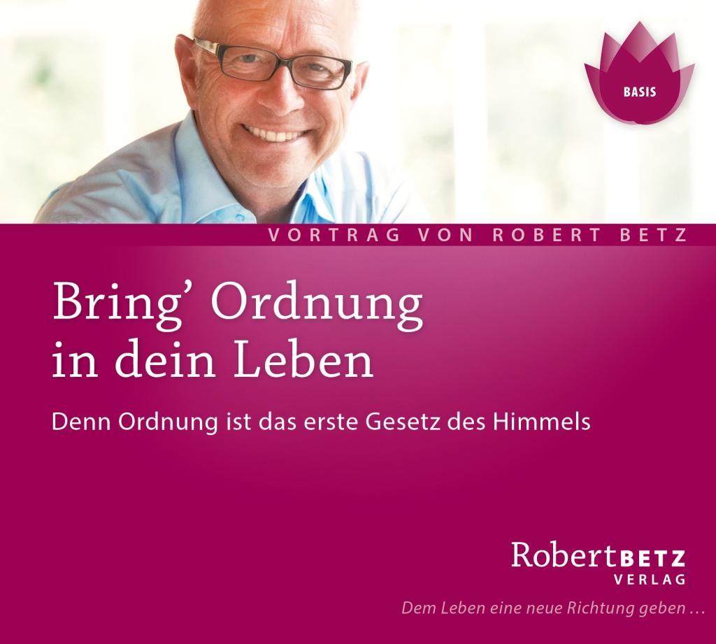 Bring' Ordnung in dein Leben - Robert Theodor Betz/ Robert Betz