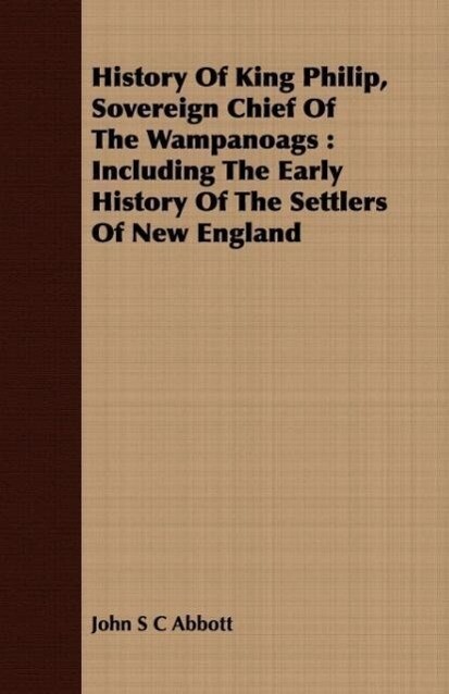 History Of King Philip, Sovereign Chief Of The Wampanoags als Taschenbuch von John S C Abbott - Benson Press