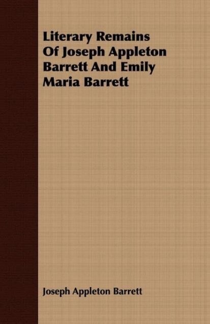 Literary Remains Of Joseph Appleton Barrett And Emily Maria Barrett als Taschenbuch von Joseph Appleton Barrett - Grant Press