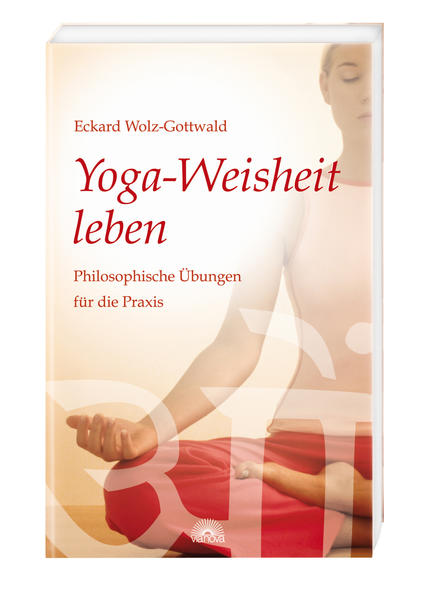 Yoga-Weisheit leben - Eckard Wolz-Gottwald