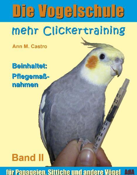 Die Vogelschule-Clickertraining 02. Mehr Clickertraining für Papageien Sittiche und andere Vögel - Ann Castro