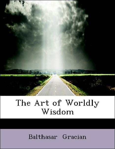 The Art of Worldly Wisdom als Taschenbuch von Balthasar Gracian - BiblioLife
