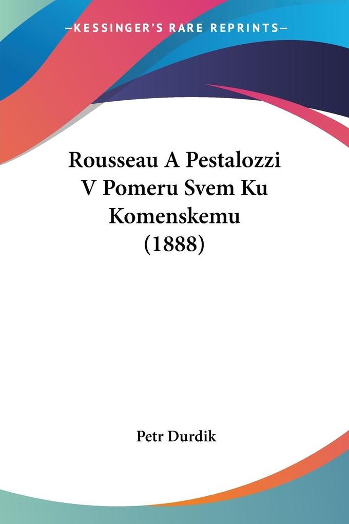 Rousseau A Pestalozzi V Pomeru Svem Ku Komenskemu (1888) - Petr Durdik