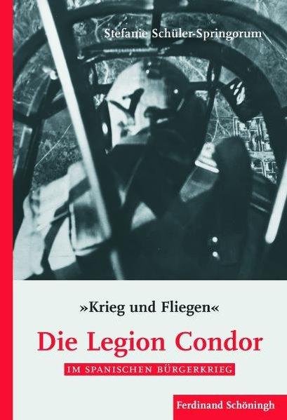 Die Legion Condor im Spanischen Bürgerkrieg - Stefanie Schüler-Springorum/ Sabine Schleiermacher/ Udo Schagen