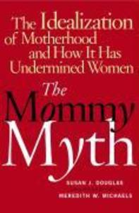 The Mommy Myth - Susan Douglas/ Meredith Michaels