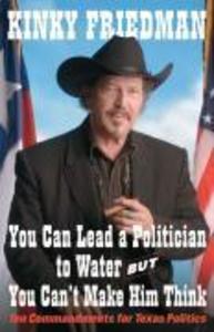 You Can Lead a Politician to Water But You Can't Make Him Think - Kinky Friedman