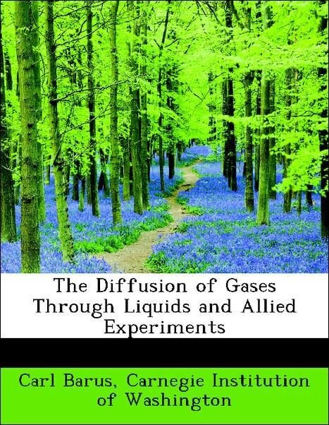 The Diffusion of Gases Through Liquids and Allied Experiments als Taschenbuch von Carl Barus, Carnegie Institution of Washington - BiblioLife