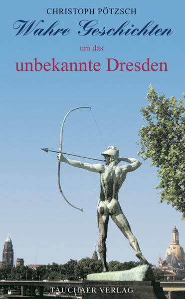 Wahre Geschichten um das unbekannte Dresden - Christoph Pötzsch